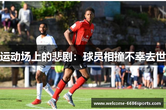 运动场上的悲剧：球员相撞不幸去世