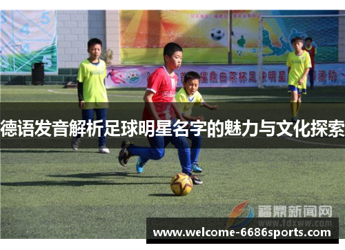 德语发音解析足球明星名字的魅力与文化探索